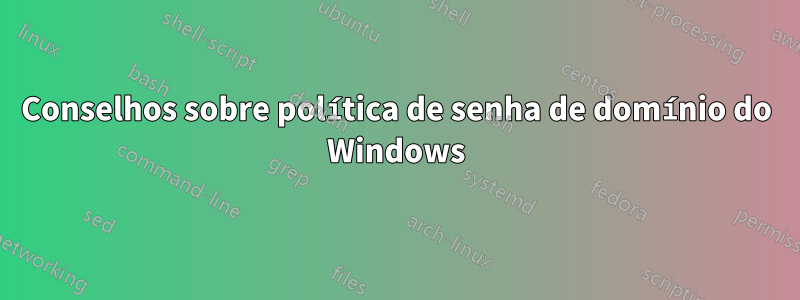 Conselhos sobre política de senha de domínio do Windows