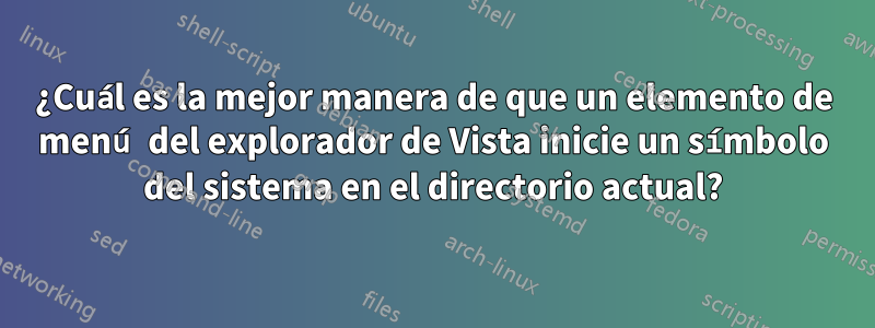 ¿Cuál es la mejor manera de que un elemento de menú del explorador de Vista inicie un símbolo del sistema en el directorio actual?