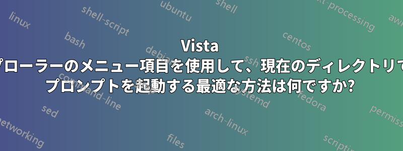 Vista のエクスプローラーのメニュー項目を使用して、現在のディレクトリでコマンド プロンプトを起動する最適な方法は何ですか?