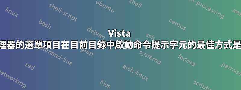 Vista 資源管理器的選單項目在目前目錄中啟動命令提示字元的最佳方式是什麼？