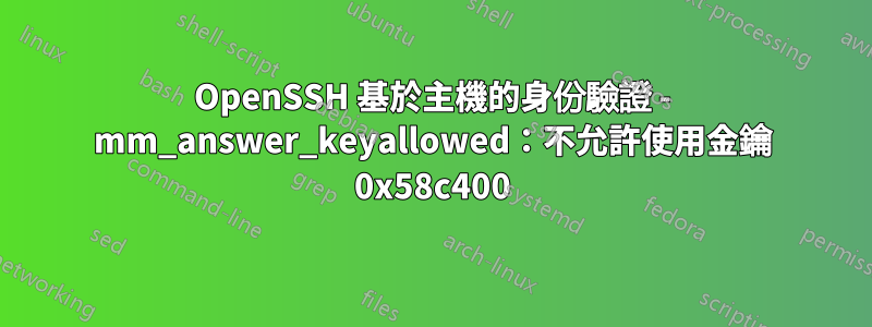 OpenSSH 基於主機的身份驗證 - mm_answer_keyallowed：不允許使用金鑰 0x58c400