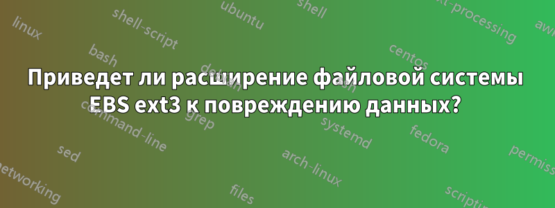 Приведет ли расширение файловой системы EBS ext3 к повреждению данных?
