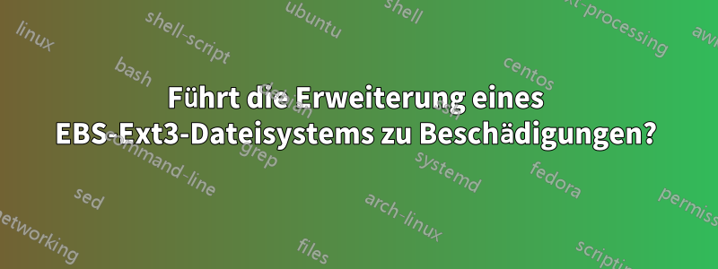 Führt die Erweiterung eines EBS-Ext3-Dateisystems zu Beschädigungen?