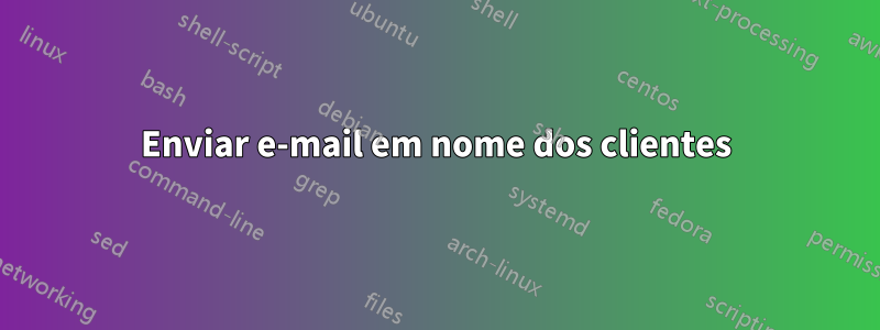 Enviar e-mail em nome dos clientes