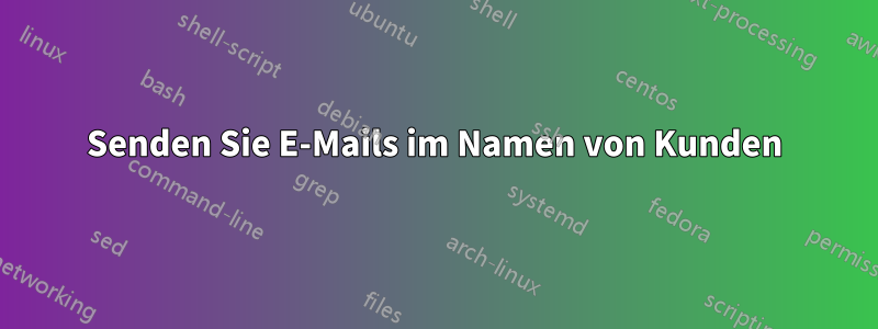 Senden Sie E-Mails im Namen von Kunden