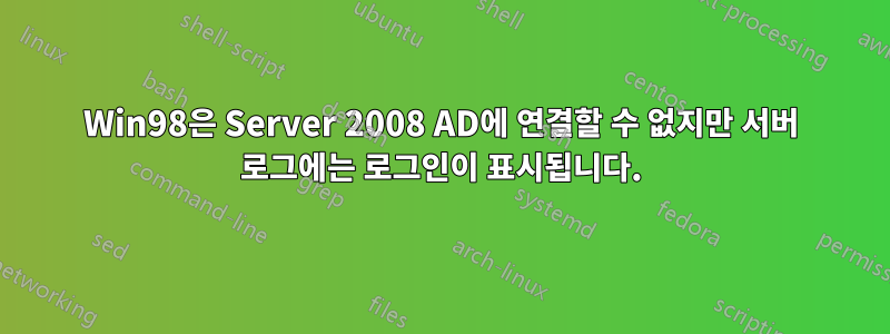 Win98은 Server 2008 AD에 연결할 수 없지만 서버 로그에는 로그인이 표시됩니다.