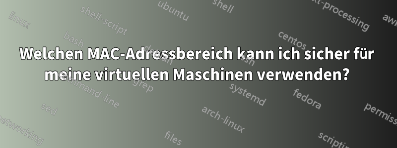 Welchen MAC-Adressbereich kann ich sicher für meine virtuellen Maschinen verwenden?