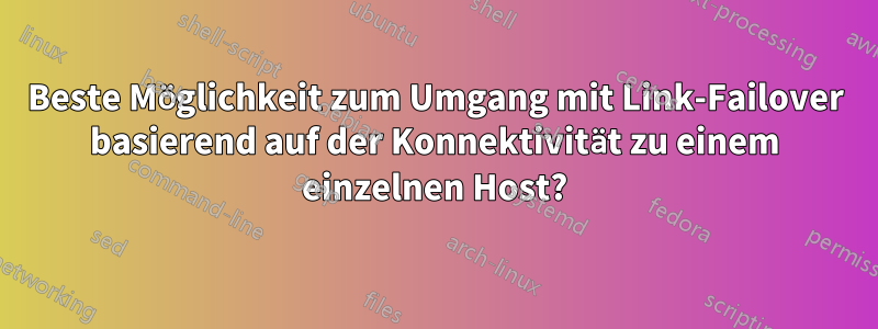 Beste Möglichkeit zum Umgang mit Link-Failover basierend auf der Konnektivität zu einem einzelnen Host?