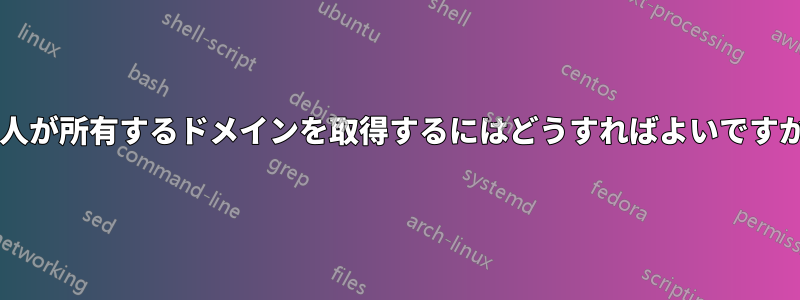 他人が所有するドメインを取得するにはどうすればよいですか?