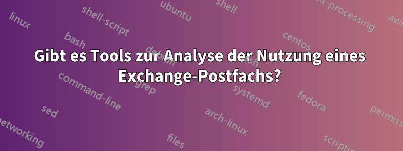 Gibt es Tools zur Analyse der Nutzung eines Exchange-Postfachs?