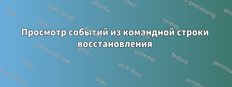 Просмотр событий из командной строки восстановления
