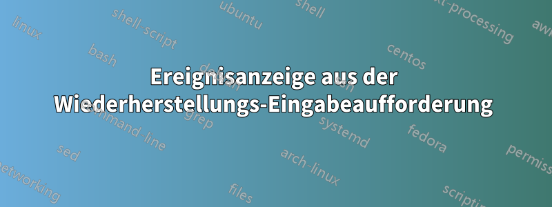 Ereignisanzeige aus der Wiederherstellungs-Eingabeaufforderung
