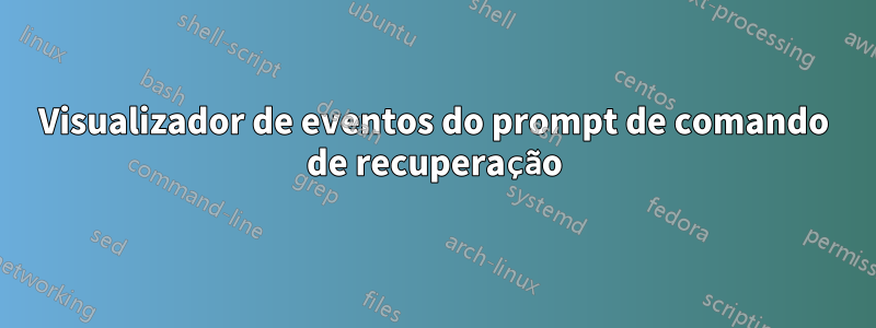 Visualizador de eventos do prompt de comando de recuperação