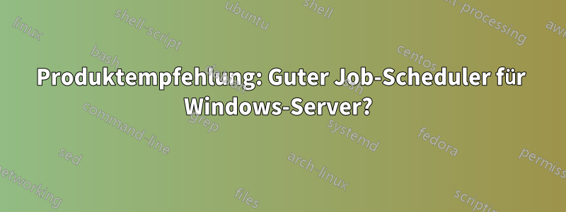 Produktempfehlung: Guter Job-Scheduler für Windows-Server? 
