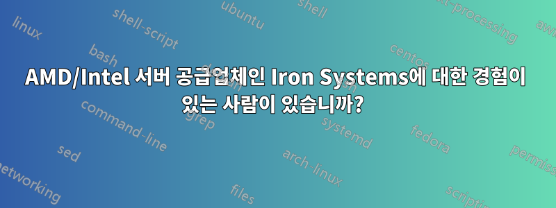 AMD/Intel 서버 공급업체인 Iron Systems에 대한 경험이 있는 사람이 있습니까? 
