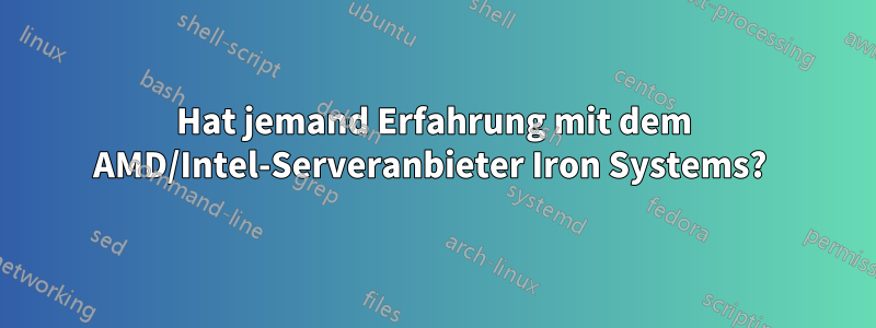 Hat jemand Erfahrung mit dem AMD/Intel-Serveranbieter Iron Systems? 