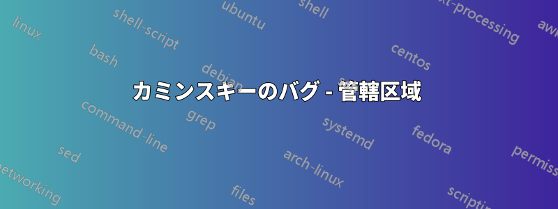 カミンスキーのバグ - 管轄区域