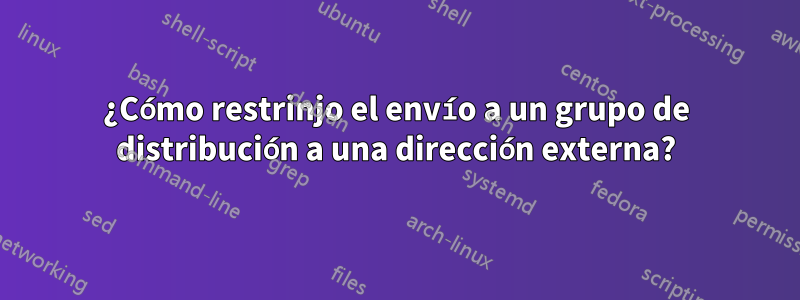 ¿Cómo restrinjo el envío a un grupo de distribución a una dirección externa?