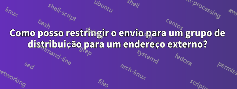 Como posso restringir o envio para um grupo de distribuição para um endereço externo?