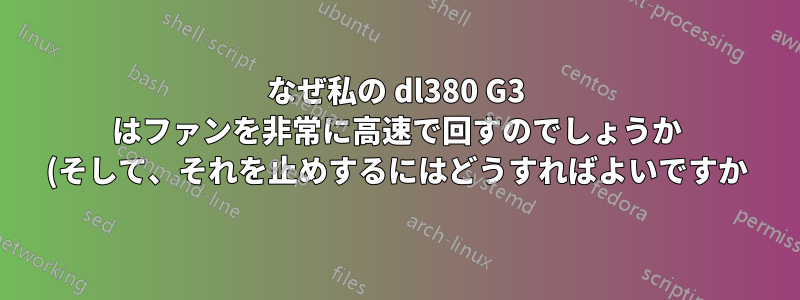 なぜ私の dl380 G3 はファンを非常に高速で回すのでしょうか (そして、それを止めするにはどうすればよいですか)?
