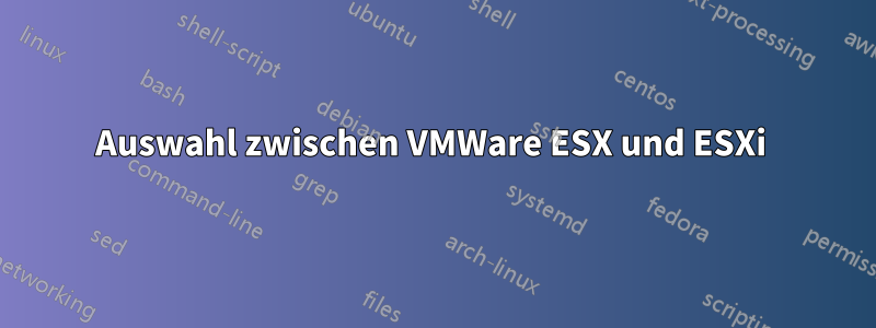 Auswahl zwischen VMWare ESX und ESXi 