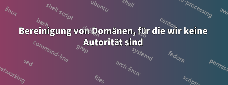 Bereinigung von Domänen, für die wir keine Autorität sind
