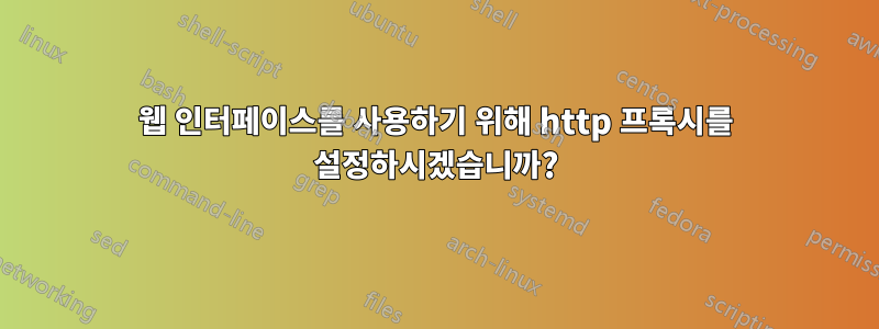 웹 인터페이스를 사용하기 위해 http 프록시를 설정하시겠습니까?