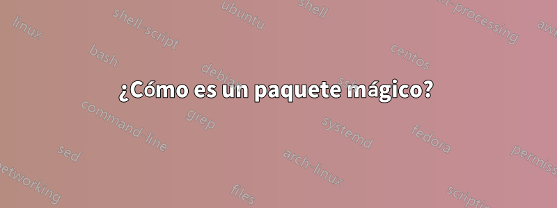 ¿Cómo es un paquete mágico?