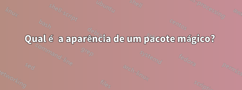 Qual é a aparência de um pacote mágico?