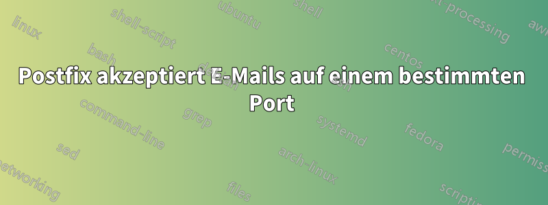 Postfix akzeptiert E-Mails auf einem bestimmten Port