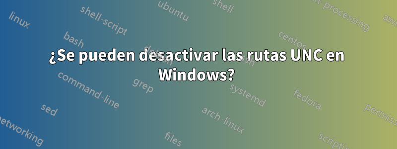 ¿Se pueden desactivar las rutas UNC en Windows?