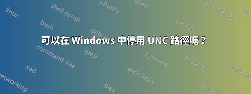 可以在 Windows 中停用 UNC 路徑嗎？