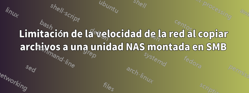 Limitación de la velocidad de la red al copiar archivos a una unidad NAS montada en SMB