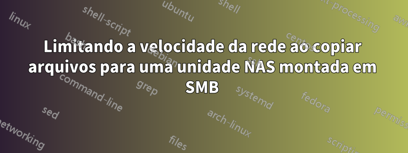 Limitando a velocidade da rede ao copiar arquivos para uma unidade NAS montada em SMB