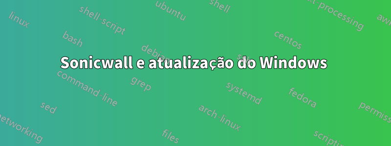 Sonicwall e atualização do Windows