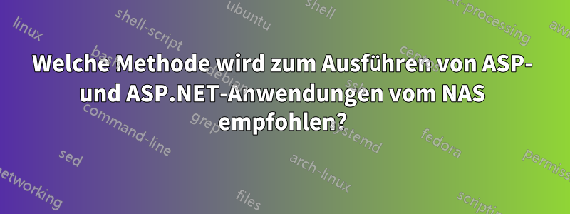 Welche Methode wird zum Ausführen von ASP- und ASP.NET-Anwendungen vom NAS empfohlen?