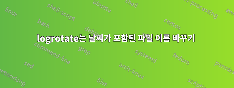 logrotate는 날짜가 포함된 파일 이름 바꾸기
