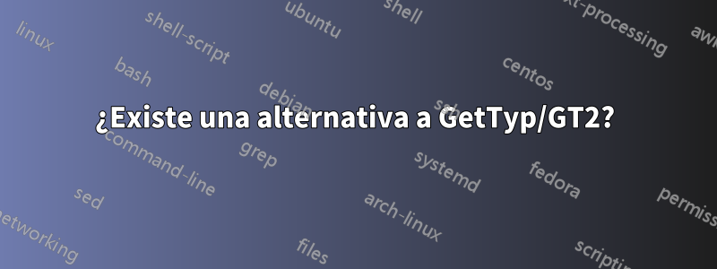 ¿Existe una alternativa a GetTyp/GT2?