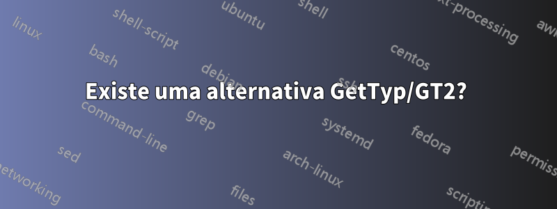 Existe uma alternativa GetTyp/GT2?