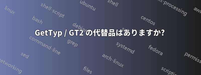 GetTyp / GT2 の代替品はありますか?