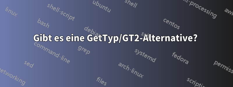 Gibt es eine GetTyp/GT2-Alternative?