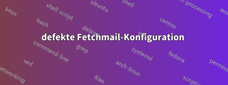 defekte Fetchmail-Konfiguration
