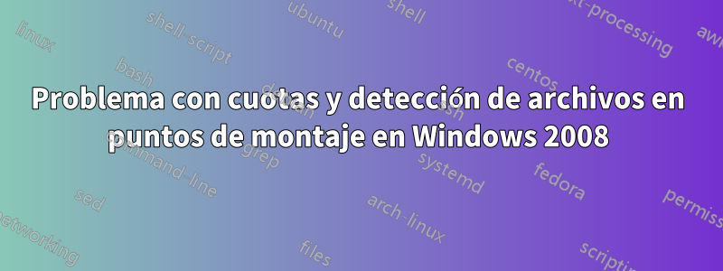 Problema con cuotas y detección de archivos en puntos de montaje en Windows 2008