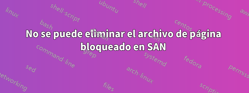 No se puede eliminar el archivo de página bloqueado en SAN