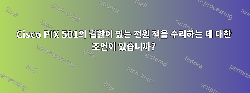 Cisco PIX 501의 결함이 있는 전원 잭을 수리하는 데 대한 조언이 있습니까?