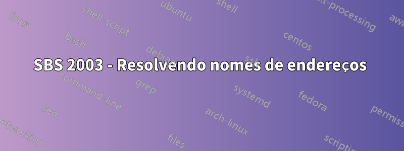 SBS 2003 - Resolvendo nomes de endereços