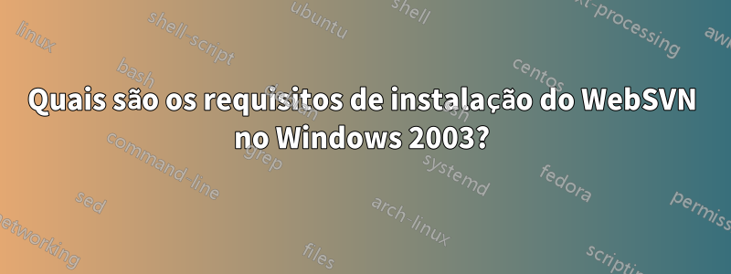 Quais são os requisitos de instalação do WebSVN no Windows 2003?