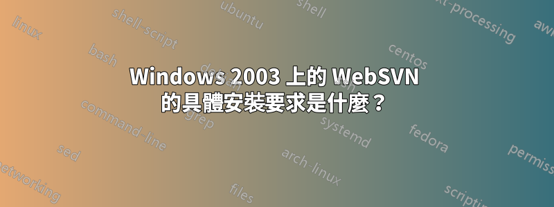 Windows 2003 上的 WebSVN 的具體安裝要求是什麼？