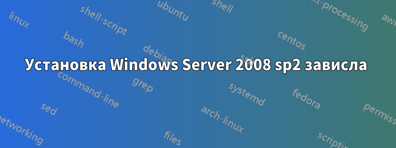Установка Windows Server 2008 sp2 зависла