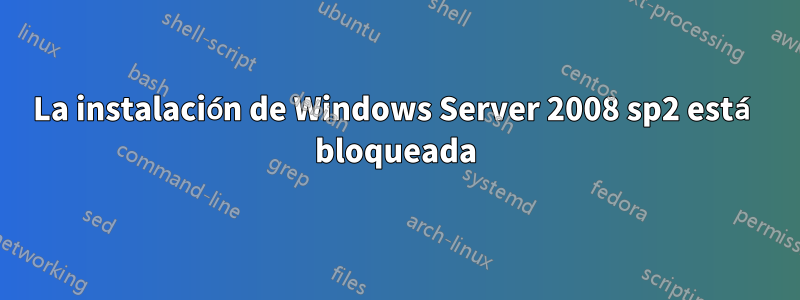 La instalación de Windows Server 2008 sp2 está bloqueada